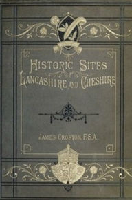 Title: Historic Sites of Lancashire and Cheshire (Illustrated), Author: James Croston