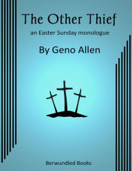 Title: The Other Thief: an Easter Sunday Monologue, Author: Geno Allen