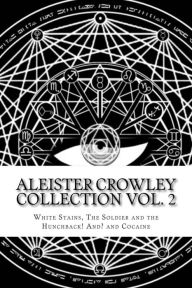 Title: Aleister Crowley Collection Vol. 2 - White Stains, The Soldier and the Hunchback ! And ? and Cocaine (Illustrated), Author: Aleister Crowley