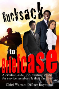 Title: Rucksack To Briefcase- A civilian-side job hunting Guide for Servicemembers & their families, Author: Dylan Raymond
