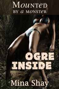 Title: Mounted by a Monster: Ogre Inside (Monster Breeding Paranormal Erotica), Author: Mina Shay
