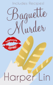 Title: Baguette Murder (A Patisserie Mystery with Recipes, #3), Author: Harper Lin