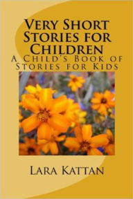 Title: Very Short Stories for Children: A Child's Book of Stories for Kids, Author: Lara D. Kattan