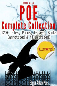 Title: Edgar Allan Poe Complete Collection - 120+ Tales, Poems, Essays, Books (annotated & illustrated), Author: Edgar Allan Poe