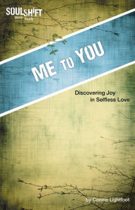Title: Me to You, Discovering Joy in Selfless Love: SoulShift Bible Study, Author: Connie Lightfoot