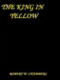 Title: The King in Yellow by Robert W. Chambers, Author: Robert W. Chambers