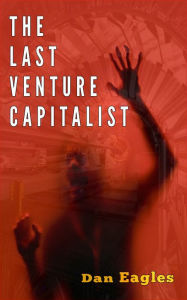 Title: The Last Venture Capitalist, Author: Dan Eagles