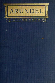 Title: Arundel by E. F. Benson, Author: Edward Frederic Benson