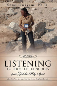 Title: LISTENING TO THOSE LITTLE NUDGES, Author: Kemi Onayemi Ph.D.