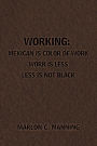 Working: Mexican Is Color of Work Work is Less Less Is Not Black