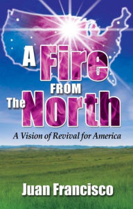 Title: A Fire From the North, Author: Juan Francisco