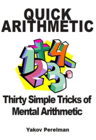 Title: Quick Arithmetic: Thirty simple tricks of mental arithmetic, Author: Yakov Perelman