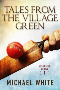 Title: Tales from the Village Green - Collected Tales Volume 1, Author: Michael White