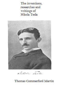 Title: The Inventions, Researches and Writings of Nikola Tesla, Author: Thomas Martin