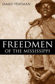 Title: The Freedmen of the Mississippi Shortly After Emancipation, Author: James E. Yeatman