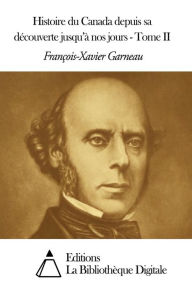 Title: Histoire du Canada depuis sa découverte jusqu'à nos jours - Tome II, Author: François-Xavier Garneau