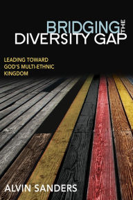 Title: Bridging the Diversity Gap: Leading Toward God's Multi-ethnic Kingdom, Author: Alvin Sanders