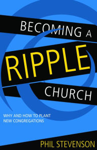 Title: Becoming a Ripple Church: Why and How to Plant New Congregations, Author: Phil Stevenson