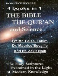 Title: The Bible, the Qu'ran and Science: The Holy Scriptures Examined in the Light of Modern Knowledge: 4 books in 1, Author: Faisal Fahim
