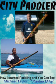 Title: City Paddler - How I started Paddling and You can Too!, Author: Michael Taylor