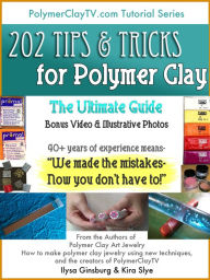 Title: Polymer Clay Tutorial Ultimate Guide 202 Tips and Tricks to make working with polymer clay easier, Author: Ilysa Ginsburg