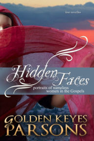 Title: Hidden Faces: Portraits of Nameless Women in the Gospels (four novellas), Author: Golden Keyes Parsons