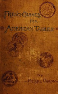 Title: French Dishes for American Tables, Author: Pierre Caron