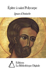Title: Épître à saint Polycarpe, Author: Ignace d