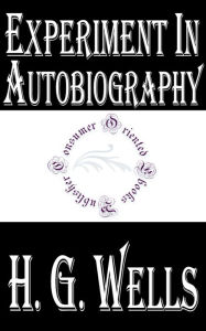 Experiment in Autobiography by H. G. Wells