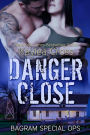Danger Close (Bagram Special Ops Series #4)