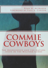 Title: Commie Cowboys: The Bourgeoisie and the Nation-State in the Western Genre, Author: Ryan W. McMaken
