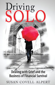 Title: Driving Solo: Dealing with Grief and the Business of Financial Survival, Author: Susan Covell Alpert