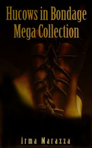 Title: Hucows In Bondage Mega-Collection, Author: Irma Marazza