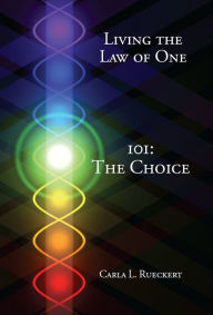 Title: Living the Law of One - 101: The Choice, Author: Carla Rueckert
