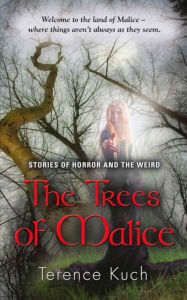 Title: THE TREES OF MALICE: Stories of Horror and the Weird, Author: Terence Kuch