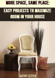 Title: More Space, Same Place: Easy Projects to Maximize Room in Your House, Author: Kathy Lester