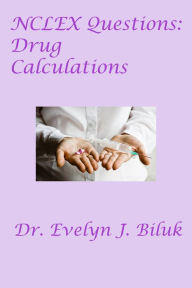 Title: NCLEX Questions: Drug Calculations, Author: Dr. Evelyn J. Biluk