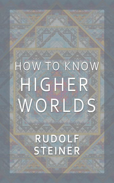 How to Know Higher Worlds by Rudolf Steiner