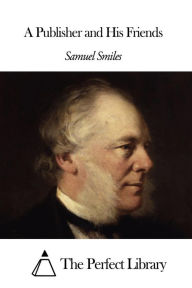 Title: A Publisher and His Friends, Author: Samuel Smiles