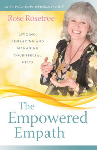 Title: The Empowered Empath: Owning, Embracing, and Managing Your Special Gifts, Author: Rose Rosetree
