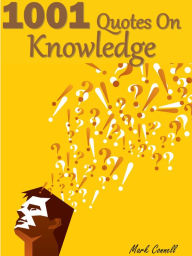 Title: Quotes Knowledge Quotes : 1001 Quotes On Knowledge, Author: Mark Connell