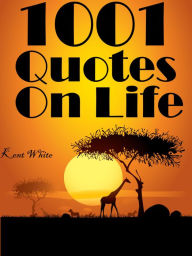 Title: Quotes Life Quotes : 1001 Quotes On Life, Author: Kent White