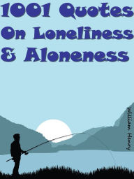 Title: Quotes On Loneliness And Aloneness : 1001 Quotes On Loneliness And Aloneness, Author: William Henry