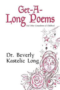 Title: Get-A-Long Poems: And Other Conundrums of Childhood, Author: Dr. Beverly Kastelic Long