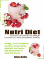 Nutri Diet: Healthy, Easy & Quick Lose Pounds Shaker & Blender Smoothies Recipes You Can Integrate Into Your Nutri Diet For Maximum Effect - A Practical Guide How To Double Your Nutri Diet Results (Nutri Bullet Recipe Book Ideas You Can Make with Your Fav