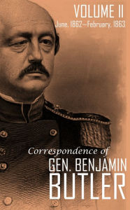 Title: The Private and Official Correspondence of General Benjamin F. Butler During the Period of the Civil War: VOLUME II June, 1862-February, 1863, Author: General Benjamin F. Butler