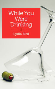 Title: While You Were Drinking, Author: Lydia Bird