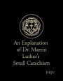 An Explanation of Dr. Martin Luther's Small Catechism (NKJV)