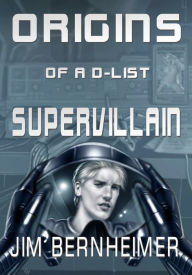 Title: Origins of a D-List Supervillain, Author: Jim Bernheimer