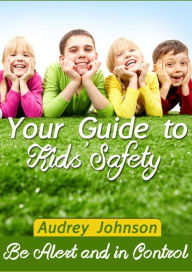 Title: Your Guide to Kids Safety, Author: Audrey Johnson